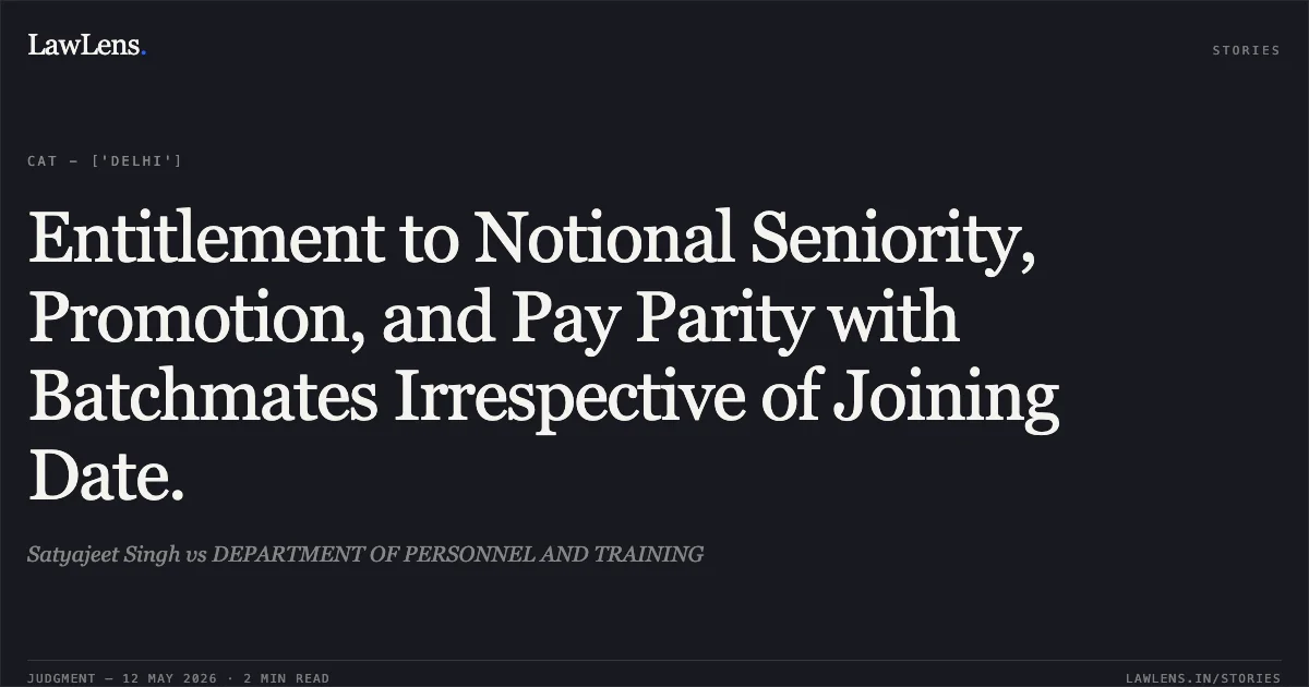 Entitlement to Notional Seniority, Promotion, and Pay Parity with Batchmates Irrespective of Joining Date.. Satyajeet Singh vs DEPARTMENT OF PERSONNEL AND TRAINING. Central Administrative Tribunal. LawLens