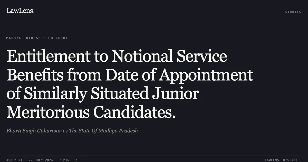 Entitlement to Notional Service Benefits from Date of Appointment of Similarly Situated Junior Meritorious Candidates.. Bharti Singh Gaharwar vs The State Of Madhya Pradesh. Madhya Pradesh High Court. LawLens