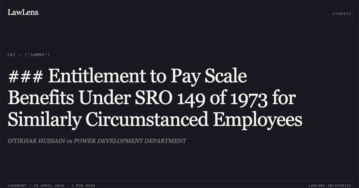 ### Entitlement to Pay Scale Benefits Under SRO 149 of 1973 for Similarly Circumstanced Employees. IFTIKHAR HUSSAIN vs POWER DEVELOPMENT DEPARTMENT. Central Administrative Tribunal. LawLens