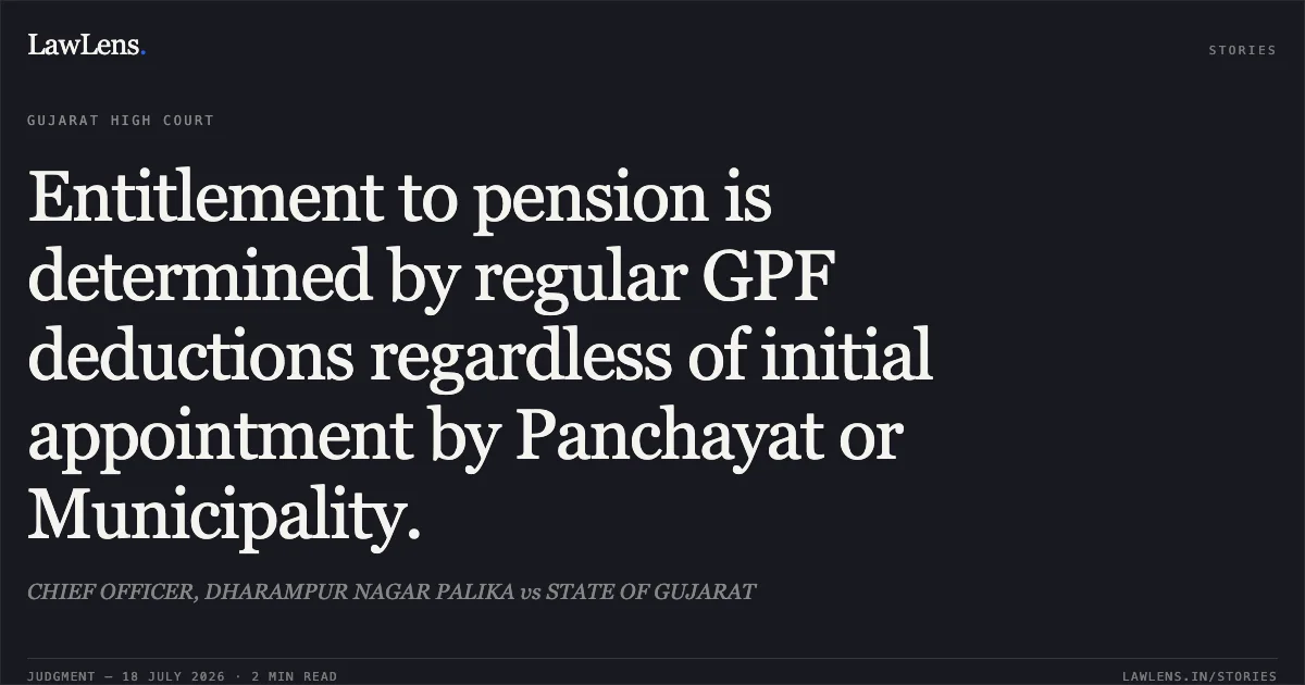 Entitlement to pension is determined by regular GPF deductions regardless of initial appointment by Panchayat or Municipality.. CHIEF OFFICER, DHARAMPUR NAGAR PALIKA vs STATE OF GUJARAT. Gujarat High Court. LawLens