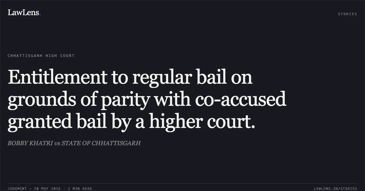 Entitlement to regular bail on grounds of parity with co-accused granted bail by a higher court.. BOBBY KHATRI vs STATE OF CHHATTISGARH. Chhattisgarh High Court. LawLens