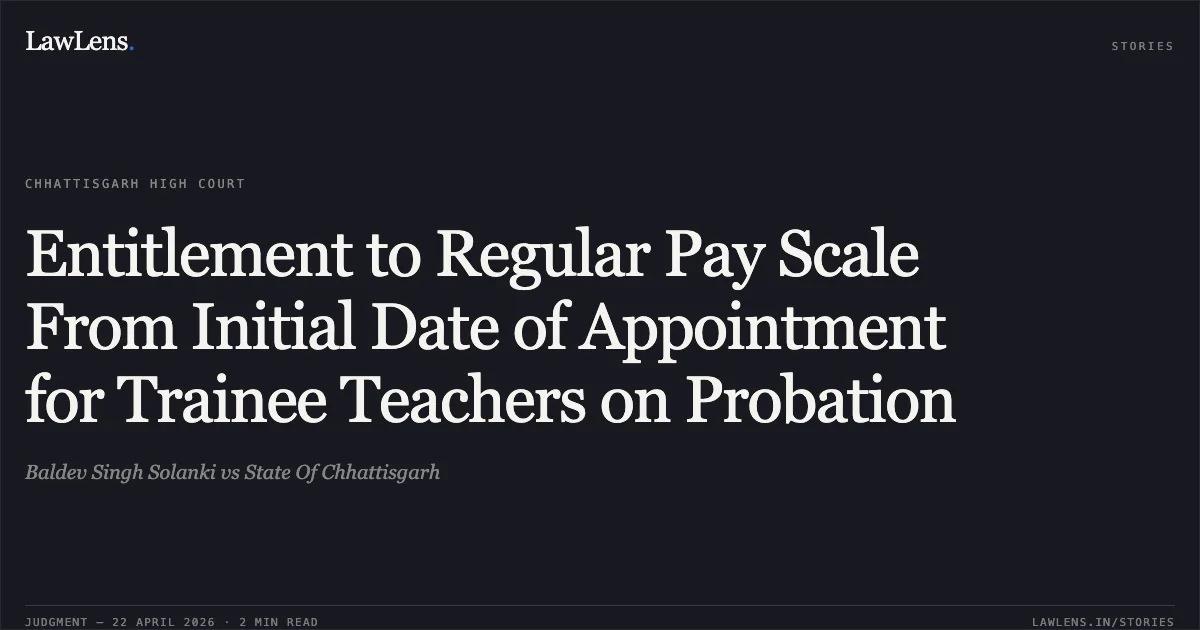 Entitlement to Regular Pay Scale From Initial Date of Appointment for Trainee Teachers on Probation. Baldev Singh Solanki vs State Of Chhattisgarh. Chhattisgarh High Court. LawLens