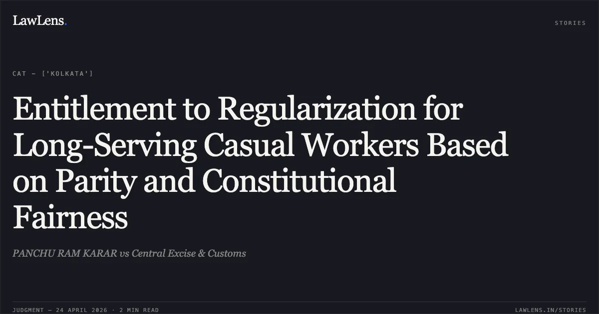 Entitlement to Regularization for Long-Serving Casual Workers Based on Parity and Constitutional Fairness. PANCHU RAM KARAR vs Central Excise & Customs. Central Administrative Tribunal. LawLens