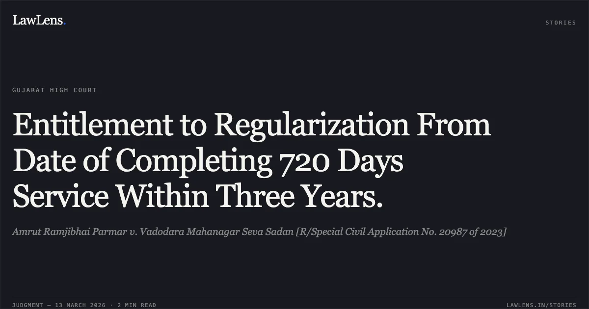 Entitlement to Regularization From Date of Completing 720 Days Service Within Three Years.. Amrut Ramjibhai Parmar v. Vadodara Mahanagar Seva Sadan [R/Special Civil Application No. 20987 of 2023]. Gujarat High Court. LawLens
