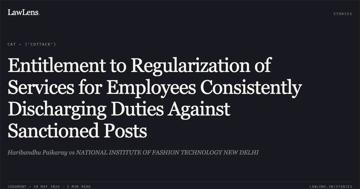 Entitlement to Regularization of Services for Employees Consistently Discharging Duties Against Sanctioned Posts. Haribandhu Paikaray vs NATIONAL INSTITUTE OF FASHION TECHNOLOGY NEW DELHI. Central Administrative Tribunal. LawLens