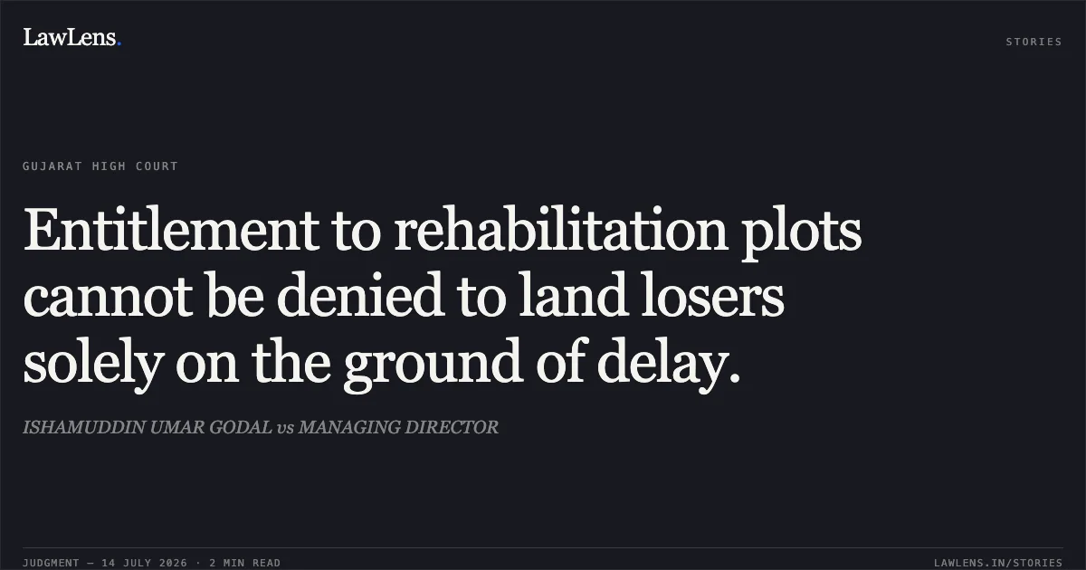 Entitlement to rehabilitation plots cannot be denied to land losers solely on the ground of delay.. ISHAMUDDIN UMAR GODAL vs MANAGING DIRECTOR. Gujarat High Court. LawLens