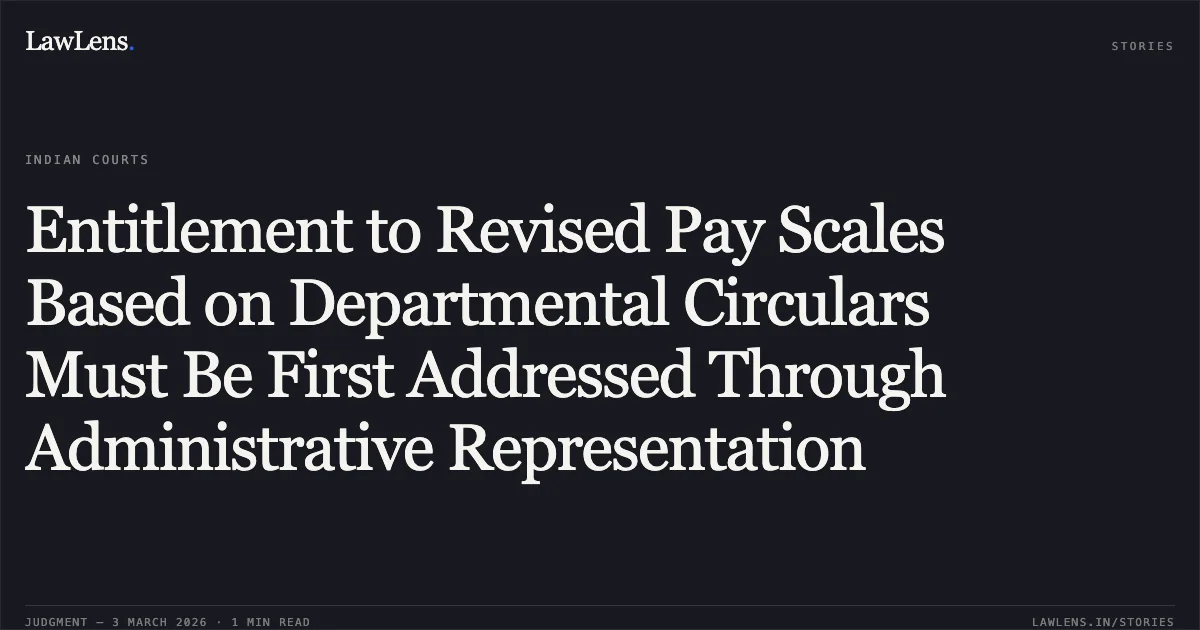Entitlement to Revised Pay Scales Based on Departmental Circulars Must Be First Addressed Through Administrative Representation. Smt. Dashoda Sinha and Others v. State of Chhattisgarh and Others [2026:CGHC:10690]. Chhattisgarh High Court. LawLens