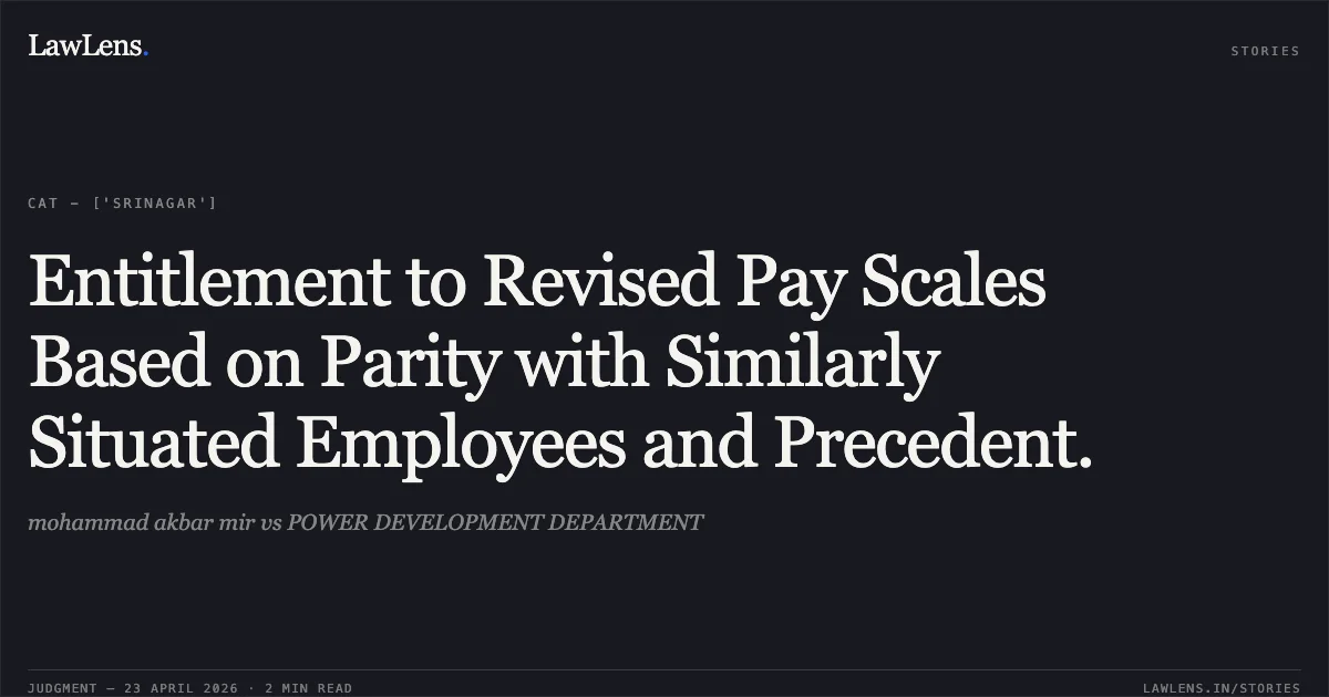 Entitlement to Revised Pay Scales Based on Parity with Similarly Situated Employees and Precedent.. mohammad akbar mir vs POWER DEVELOPMENT DEPARTMENT. Central Administrative Tribunal. LawLens