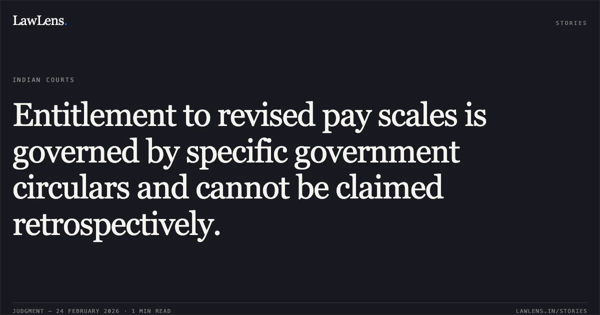 Entitlement to revised pay scales is governed by specific government circulars and cannot be claimed retrospectively.. Rakesh Verma v. Municipal Corporation Bilaspur & Others [2026:CGHC:9362]. Chhattisgarh High Court. LawLens