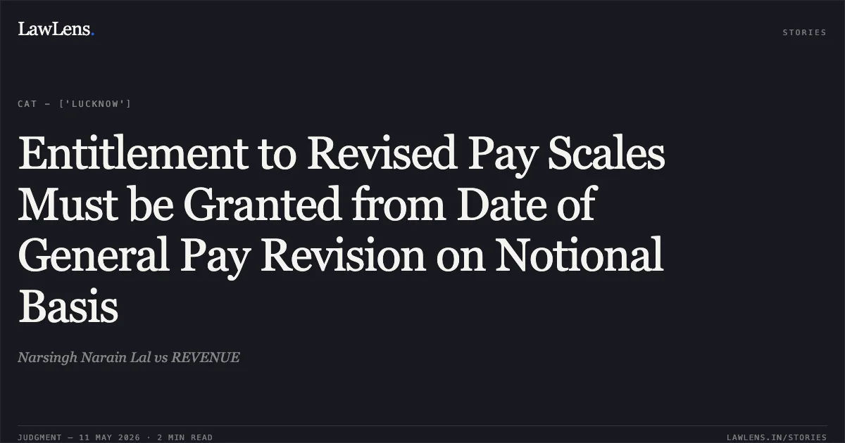 Entitlement to Revised Pay Scales Must be Granted from Date of General Pay Revision on Notional Basis. Narsingh Narain Lal vs REVENUE. Central Administrative Tribunal. LawLens