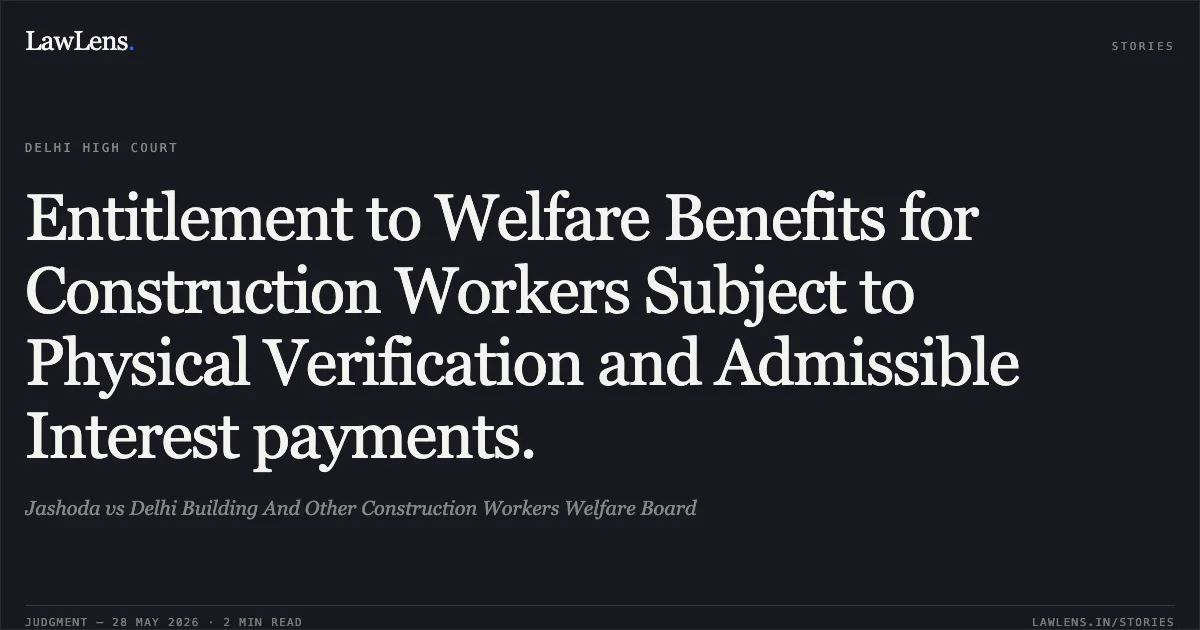 Entitlement to Welfare Benefits for Construction Workers Subject to Physical Verification and Admissible Interest payments.. Jashoda vs Delhi Building And Other Construction Workers Welfare Board. Delhi High Court. LawLens