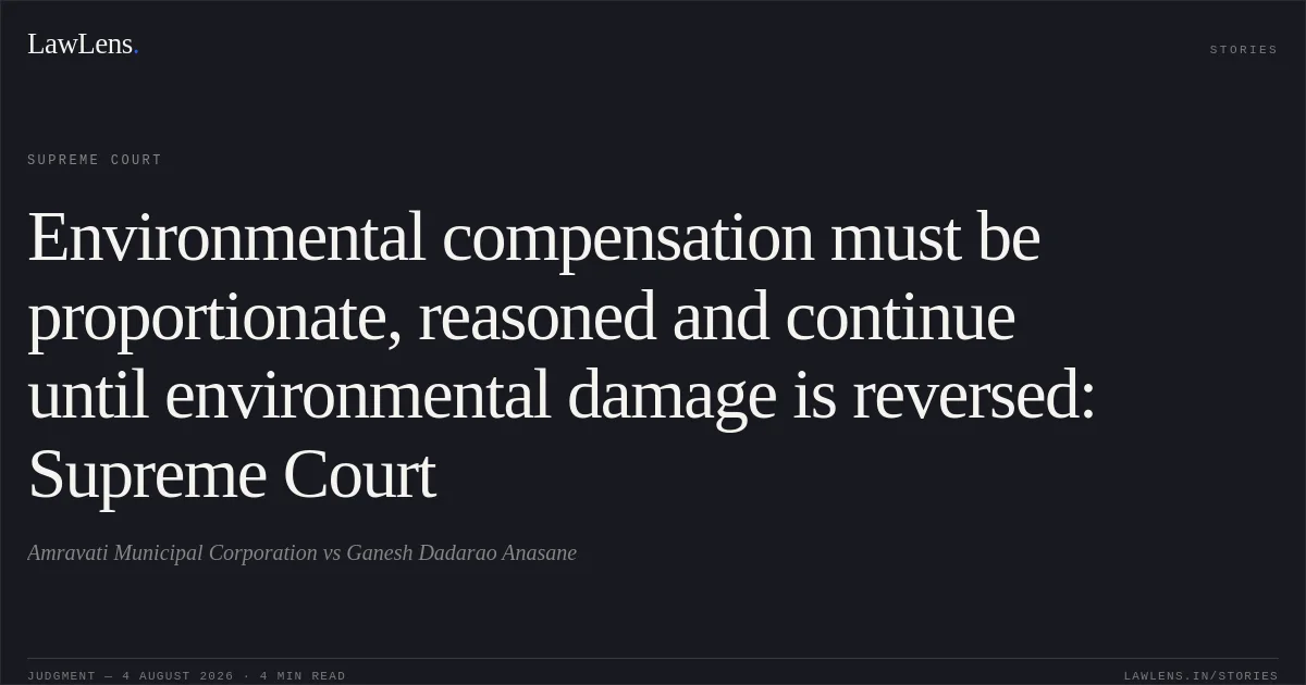 Environmental compensation must be proportionate, reasoned and continue until environmental damage is reversed: Supreme Court. Amravati     Municipal  Corporation vs Ganesh  Dadarao  Anasane. Supreme Court. LawLens