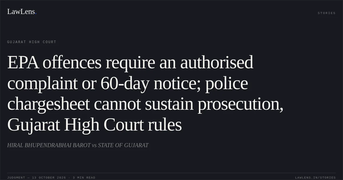 EPA offences require an authorised complaint or 60-day notice; police chargesheet cannot sustain prosecution, Gujarat High Court rules. HIRAL BHUPENDRABHAI BAROT vs STATE OF GUJARAT. Gujarat High Court. LawLens