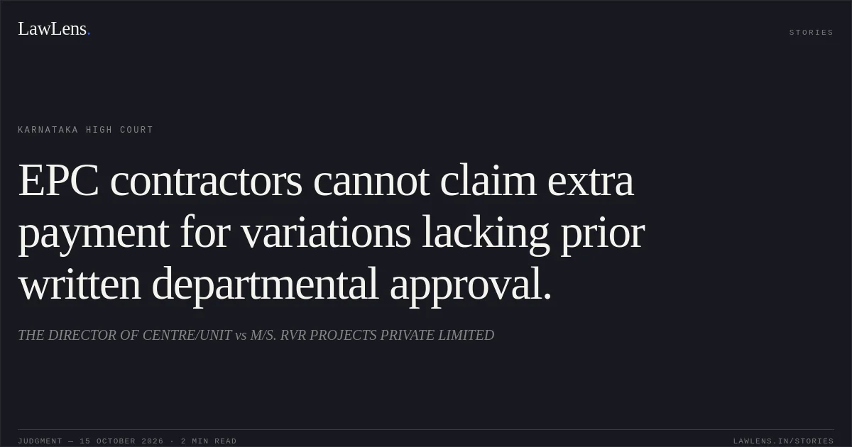 EPC contractors cannot claim extra payment for variations lacking prior written departmental approval.. THE DIRECTOR OF CENTRE/UNIT vs M/S. RVR PROJECTS PRIVATE LIMITED. Karnataka High Court. LawLens