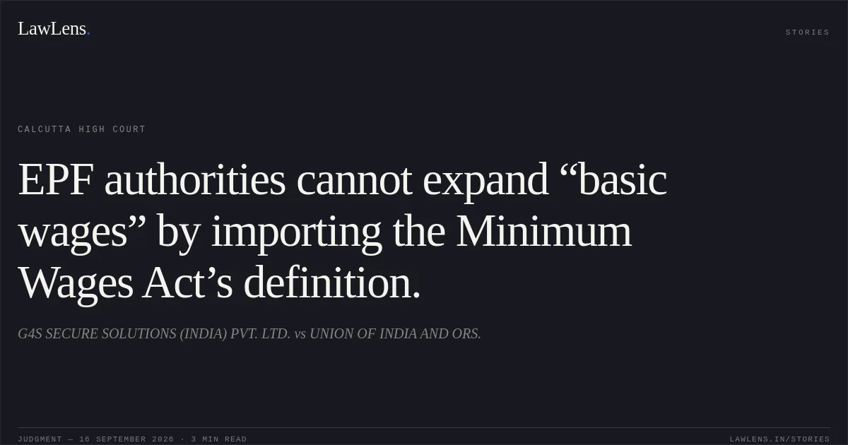 EPF authorities cannot expand “basic wages” by importing the Minimum Wages Act’s definition.. G4S SECURE SOLUTIONS (INDIA) PVT. LTD. vs UNION OF INDIA AND ORS.. Calcutta High Court. LawLens