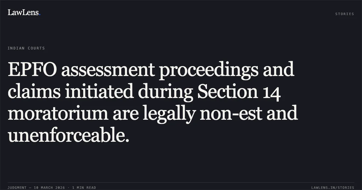 EPFO assessment proceedings and claims initiated during Section 14 moratorium are legally non-est and unenforceable.. Mr. Sunil Kumar Jain (RP of Vas Data Services Pvt. Ltd.) v. Employee's Provident Fund Organization & Anr. [Company Appeal (AT) (Insolvency) No. 701 & 793 of 2025]. NCLAT. LawLens