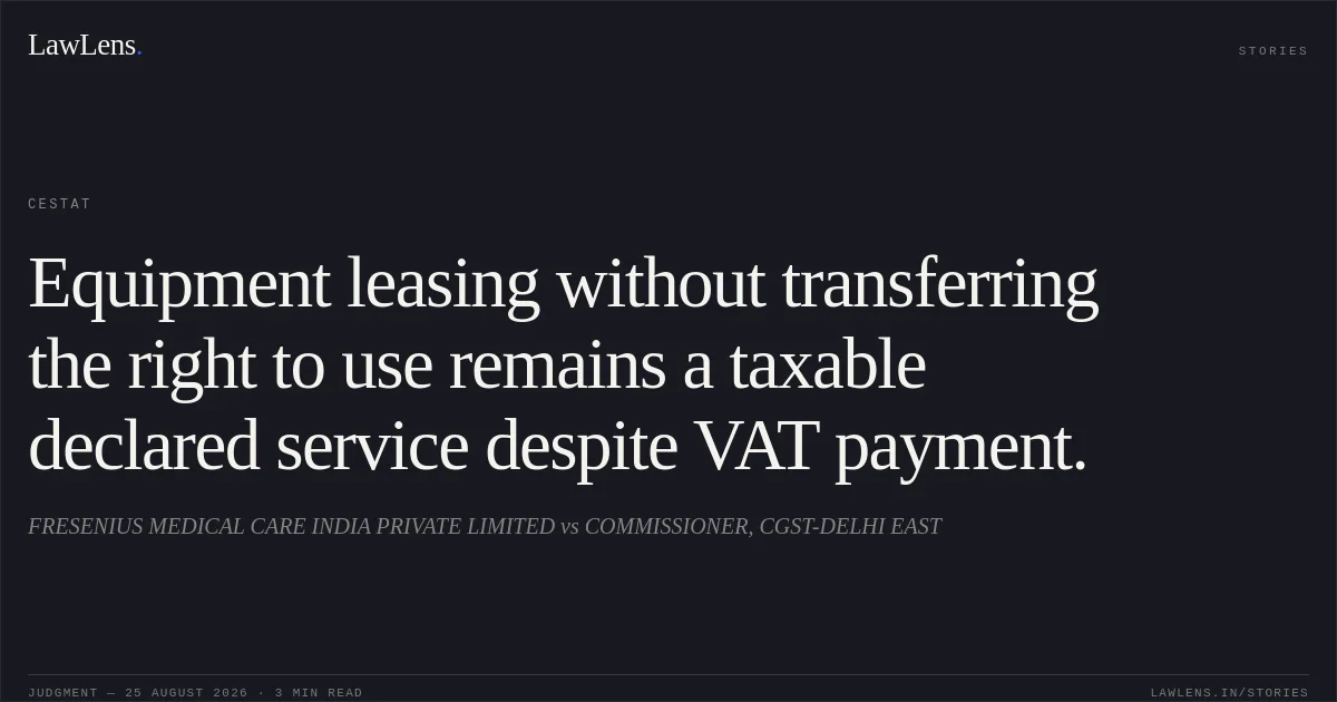 Equipment leasing without transferring the right to use remains a taxable declared service despite VAT payment.. FRESENIUS MEDICAL CARE INDIA PRIVATE LIMITED vs COMMISSIONER, CGST-DELHI EAST. CESTAT. LawLens