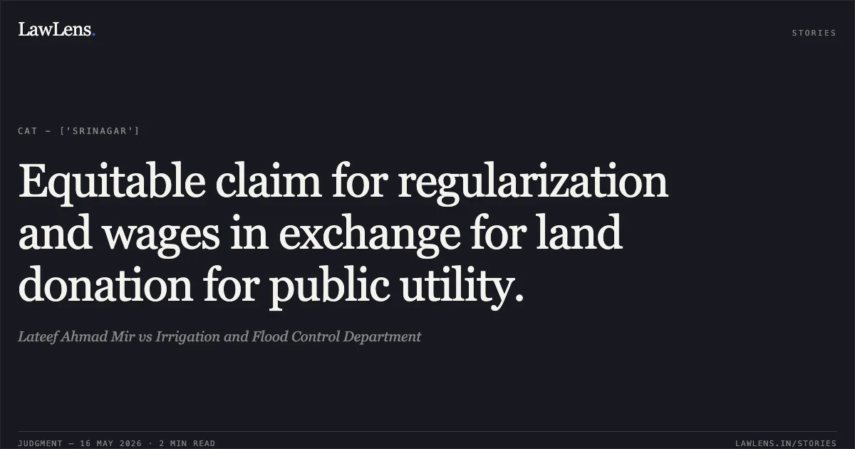 Equitable claim for regularization and wages in exchange for land donation for public utility.. Lateef Ahmad Mir vs Irrigation and Flood Control Department. Central Administrative Tribunal. LawLens