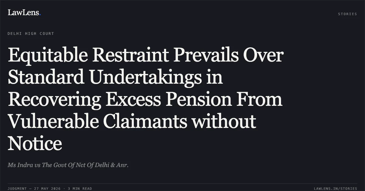 Equitable Restraint Prevails Over Standard Undertakings in Recovering Excess Pension From Vulnerable Claimants without Notice. Ms Indra vs The Govt Of Nct Of Delhi & Anr.. Delhi High Court. LawLens