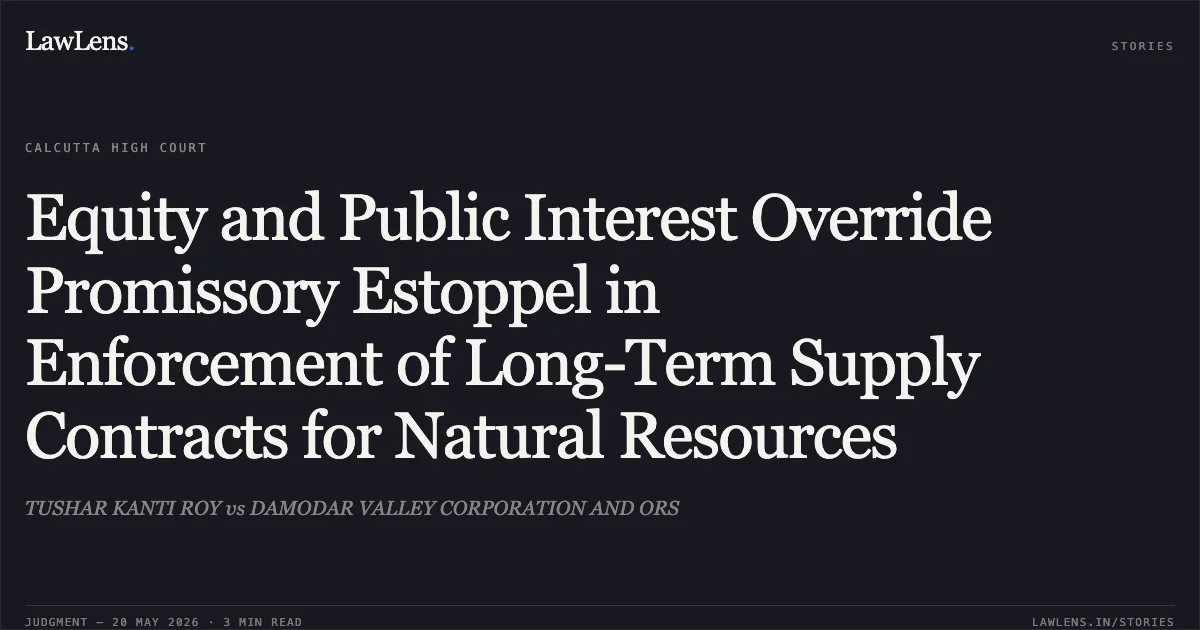 Equity and Public Interest Override Promissory Estoppel in Enforcement of Long-Term Supply Contracts for Natural Resources. TUSHAR KANTI ROY vs DAMODAR VALLEY CORPORATION AND ORS. Calcutta High Court. LawLens