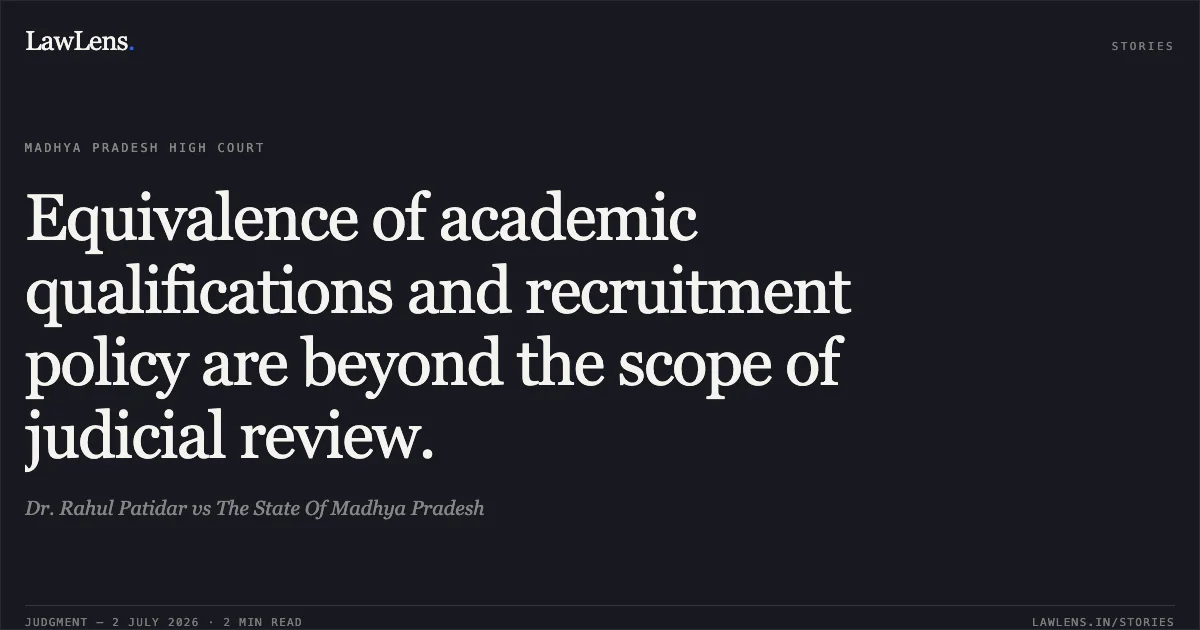 Equivalence of academic qualifications and recruitment policy are beyond the scope of judicial review.. Dr. Rahul Patidar vs The State Of Madhya Pradesh. Madhya Pradesh High Court. LawLens