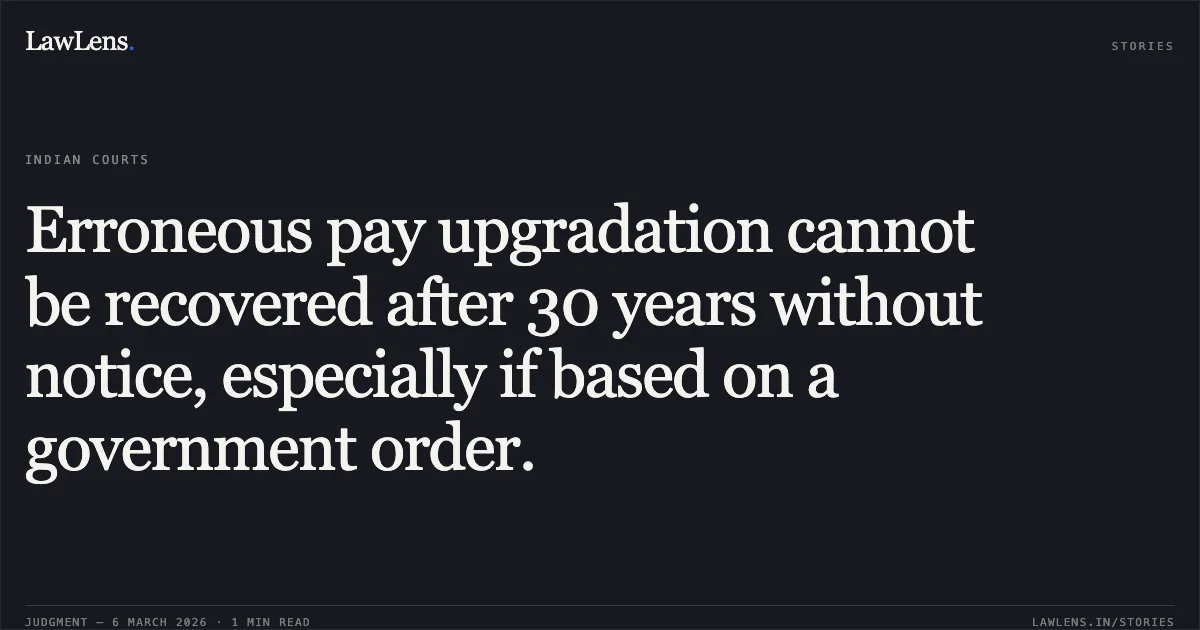 Erroneous pay upgradation cannot be recovered after 30 years without notice, especially if based on a government order.. Chhatar Das Sant S/o Shri Hansa Ram v. Union of India, Original Application No. 296/2018. Central Administrative Tribunal. LawLens