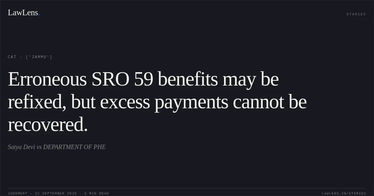 Erroneous SRO 59 benefits may be refixed, but excess payments cannot be recovered.. Satya Devi vs DEPARTMENT OF PHE. CAT - ['Jammu']. LawLens