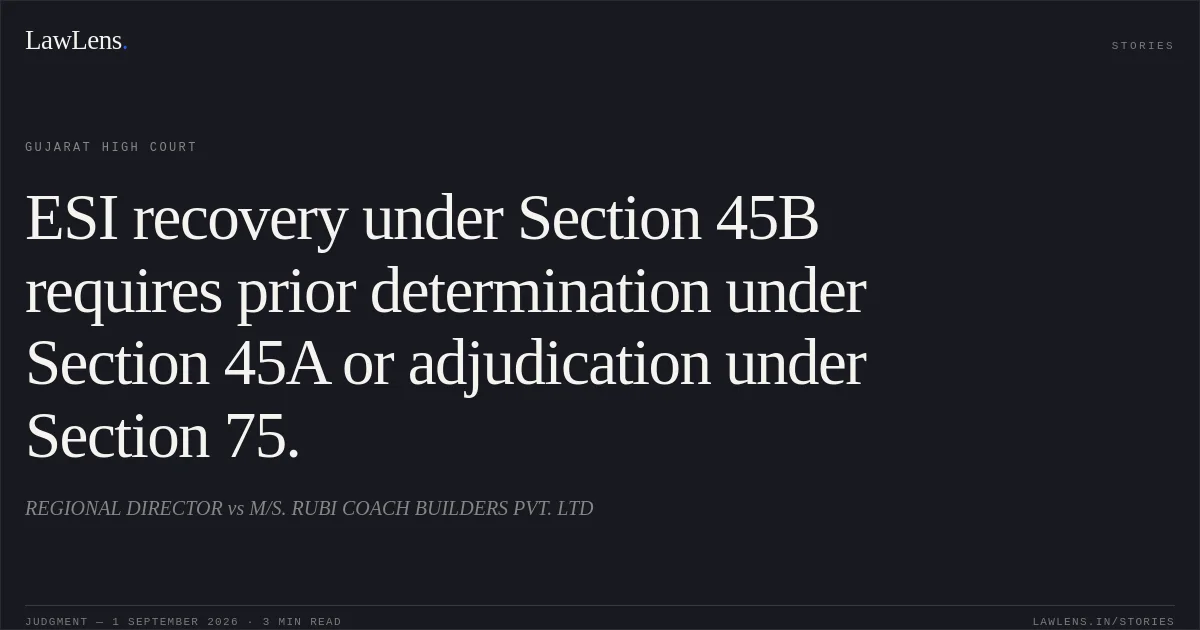 ESI recovery under Section 45B requires prior determination under Section 45A or adjudication under Section 75.. REGIONAL DIRECTOR vs M/S. RUBI COACH BUILDERS PVT. LTD. Gujarat High Court. LawLens