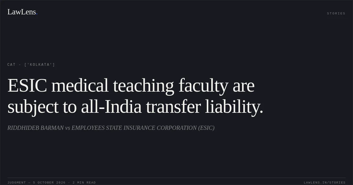 ESIC medical teaching faculty are subject to all-India transfer liability.. RIDDHIDEB BARMAN vs EMPLOYEES STATE INSURANCE CORPORATION (ESIC). CAT - ['Kolkata']. LawLens