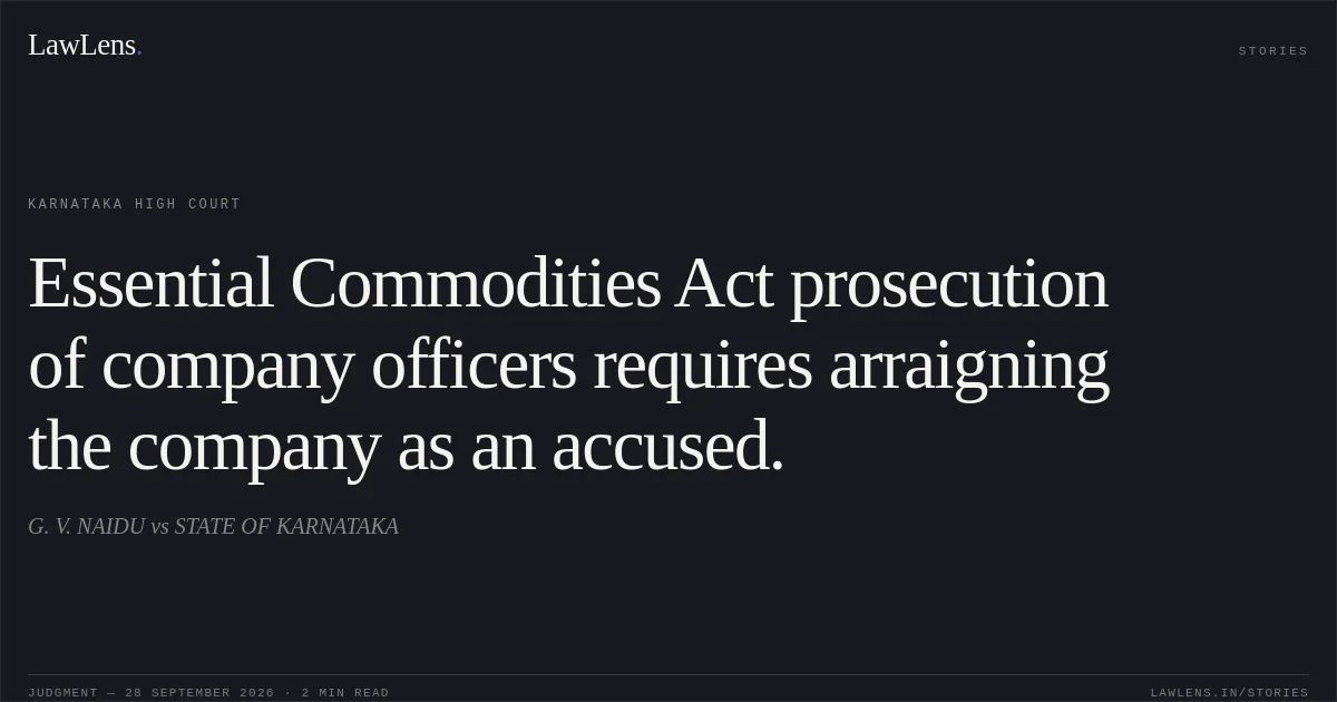 Essential Commodities Act prosecution of company officers requires arraigning the company as an accused.. G. V. NAIDU vs STATE OF KARNATAKA. Karnataka High Court. LawLens