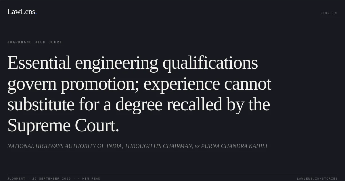 Essential engineering qualifications govern promotion; experience cannot substitute for a degree recalled by the Supreme Court.. NATIONAL HIGHWAYS AUTHORITY OF INDIA, THROUGH ITS CHAIRMAN, vs PURNA CHANDRA KAHILI. Jharkhand High Court. LawLens