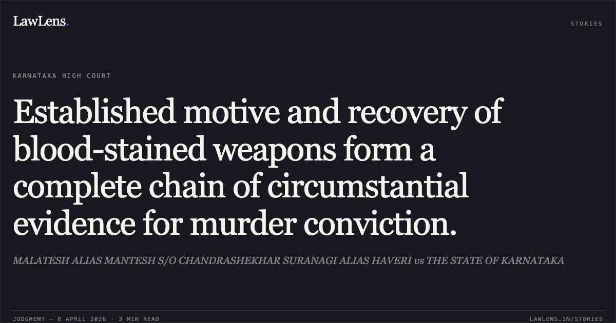 Established motive and recovery of blood-stained weapons form a complete chain of circumstantial evidence for murder conviction.. MALATESH ALIAS MANTESH S/O CHANDRASHEKHAR SURANAGI ALIAS HAVERI vs THE STATE OF KARNATAKA. Karnataka High Court. LawLens