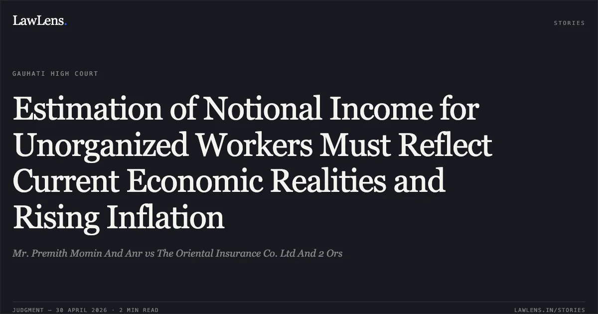 Estimation of Notional Income for Unorganized Workers Must Reflect Current Economic Realities and Rising Inflation. Mr. Premith Momin And Anr vs The Oriental Insurance Co. Ltd And 2 Ors. Gauhati High Court. LawLens