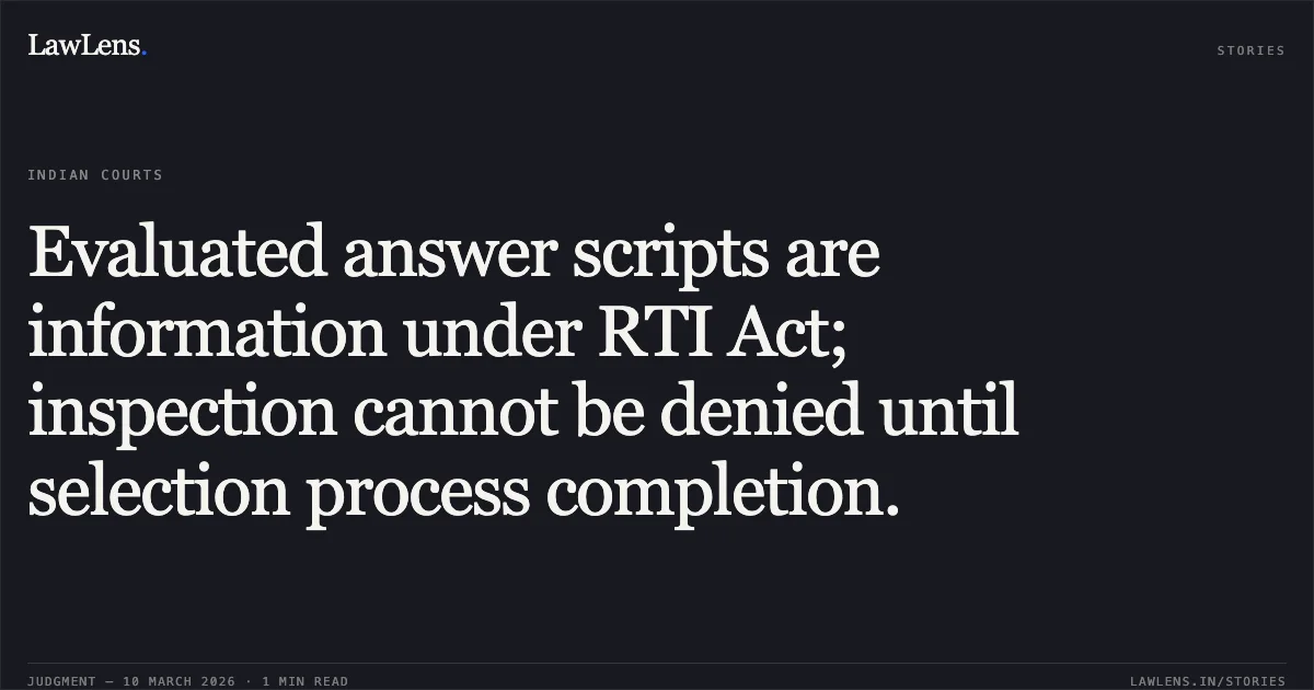 Evaluated answer scripts are information under RTI Act; inspection cannot be denied until selection process completion.. Rajveer Singh and others v. State of Uttarakhand & another [2026:UHC:1517-DB]. Uttarakhand High Court. LawLens