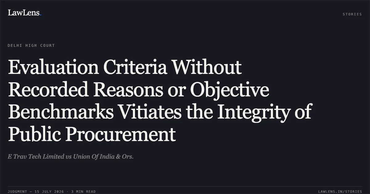 Evaluation Criteria Without Recorded Reasons or Objective Benchmarks Vitiates the Integrity of Public Procurement. E Trav Tech Limited vs Union Of India & Ors.. Delhi High Court. LawLens