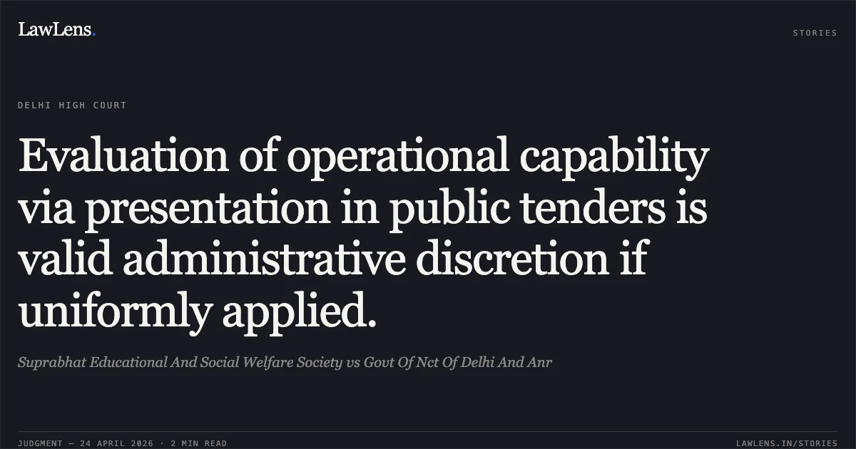 Evaluation of operational capability via presentation in public tenders is valid administrative discretion if uniformly applied.. Suprabhat Educational And Social Welfare Society vs Govt Of Nct Of Delhi And Anr. Delhi High Court. LawLens