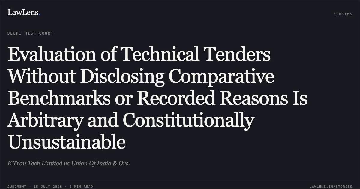 Evaluation of Technical Tenders Without Disclosing Comparative Benchmarks or Recorded Reasons Is Arbitrary and Constitutionally Unsustainable. E Trav Tech Limited vs Union Of India & Ors.. Delhi High Court. LawLens