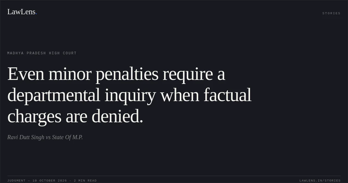 Even minor penalties require a departmental inquiry when factual charges are denied.. Ravi Dutt Singh vs State Of M.P.. Madhya Pradesh High Court. LawLens