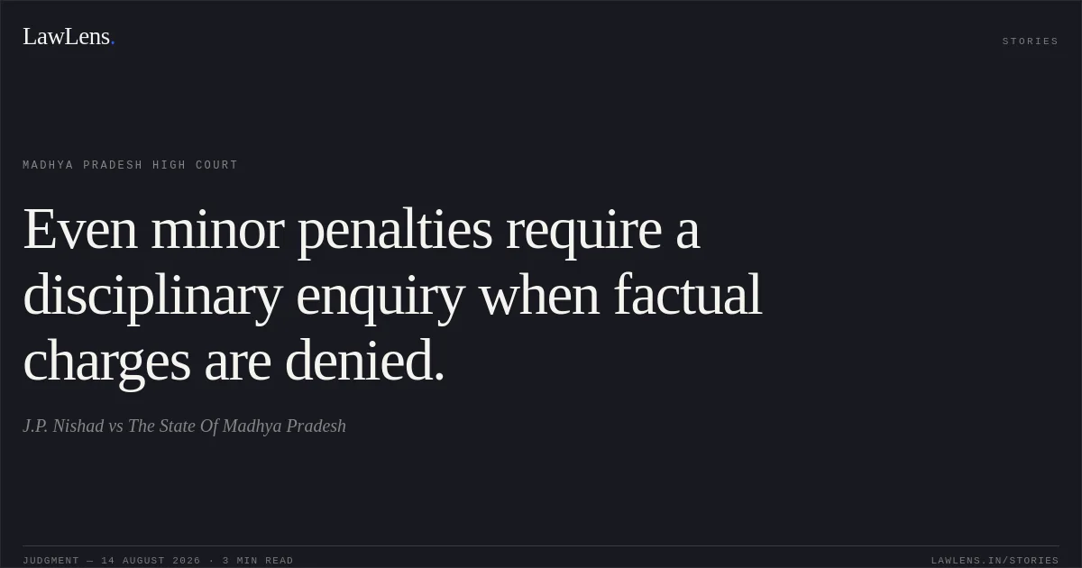 Even minor penalties require a disciplinary enquiry when factual charges are denied.. J.P. Nishad vs The State Of Madhya Pradesh. Madhya Pradesh High Court. LawLens