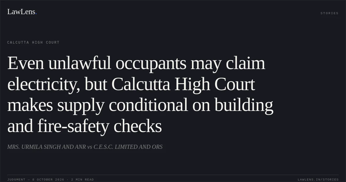 Even unlawful occupants may claim electricity, but Calcutta High Court makes supply conditional on building and fire-safety checks. MRS. URMILA SINGH AND ANR vs C.E.S.C.  LIMITED AND ORS. Calcutta High Court. LawLens