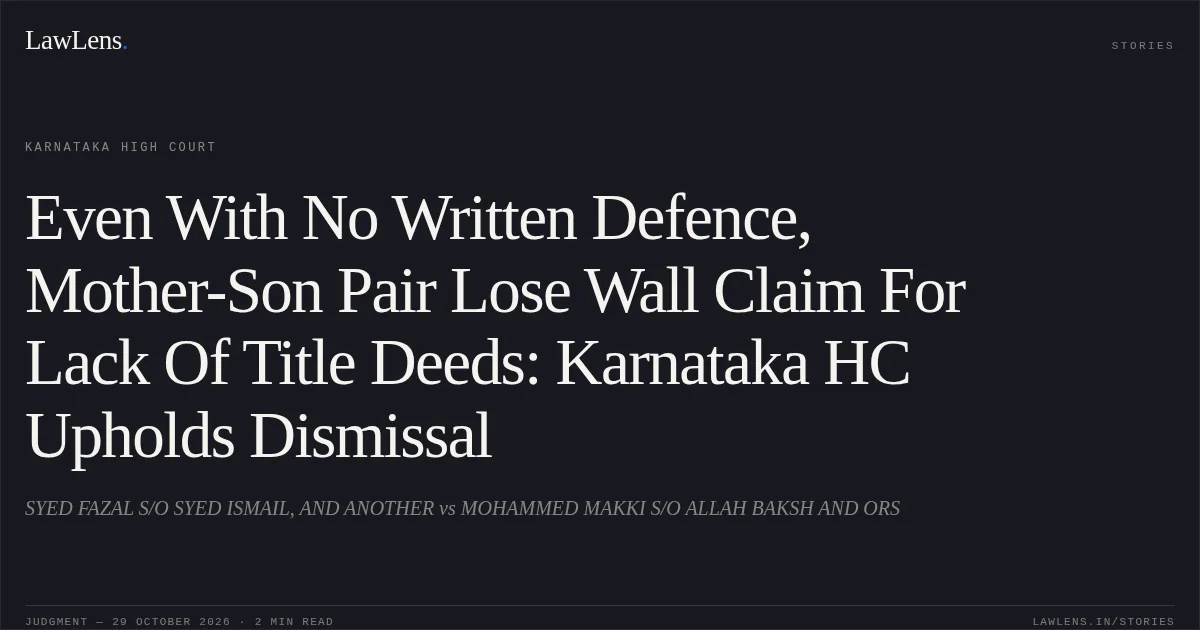 Even With No Written Defence, Mother-Son Pair Lose Wall Claim For Lack Of Title Deeds: Karnataka HC Upholds Dismissal. SYED FAZAL S/O SYED ISMAIL, AND ANOTHER vs MOHAMMED MAKKI S/O ALLAH BAKSH AND ORS. Karnataka High Court. LawLens