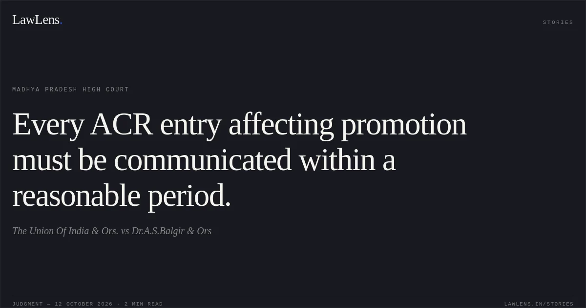 Every ACR entry affecting promotion must be communicated within a reasonable period.. The Union Of India & Ors. vs Dr.A.S.Balgir & Ors. Madhya Pradesh High Court. LawLens