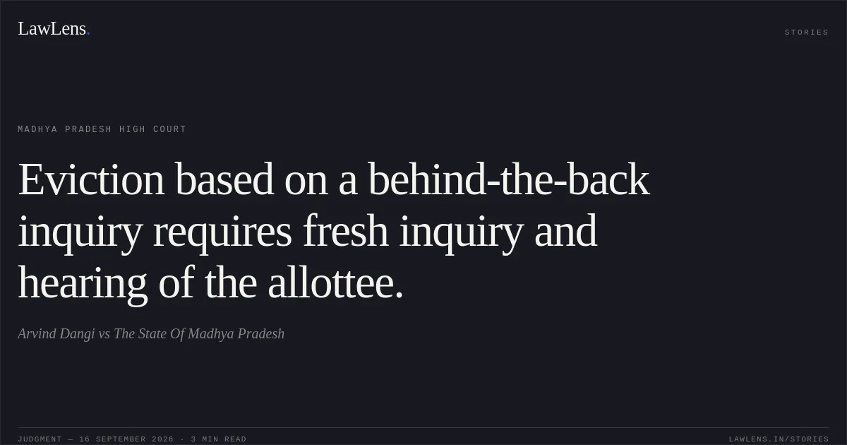 Eviction based on a behind-the-back inquiry requires fresh inquiry and hearing of the allottee.. Arvind Dangi vs The State Of Madhya Pradesh. Madhya Pradesh High Court. LawLens