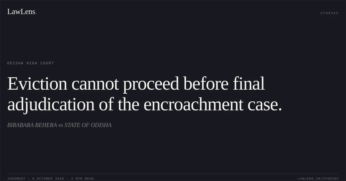 Eviction cannot proceed before final adjudication of the encroachment case.. BIRABARA BEHERA vs STATE OF ODISHA. Odisha High Court. LawLens