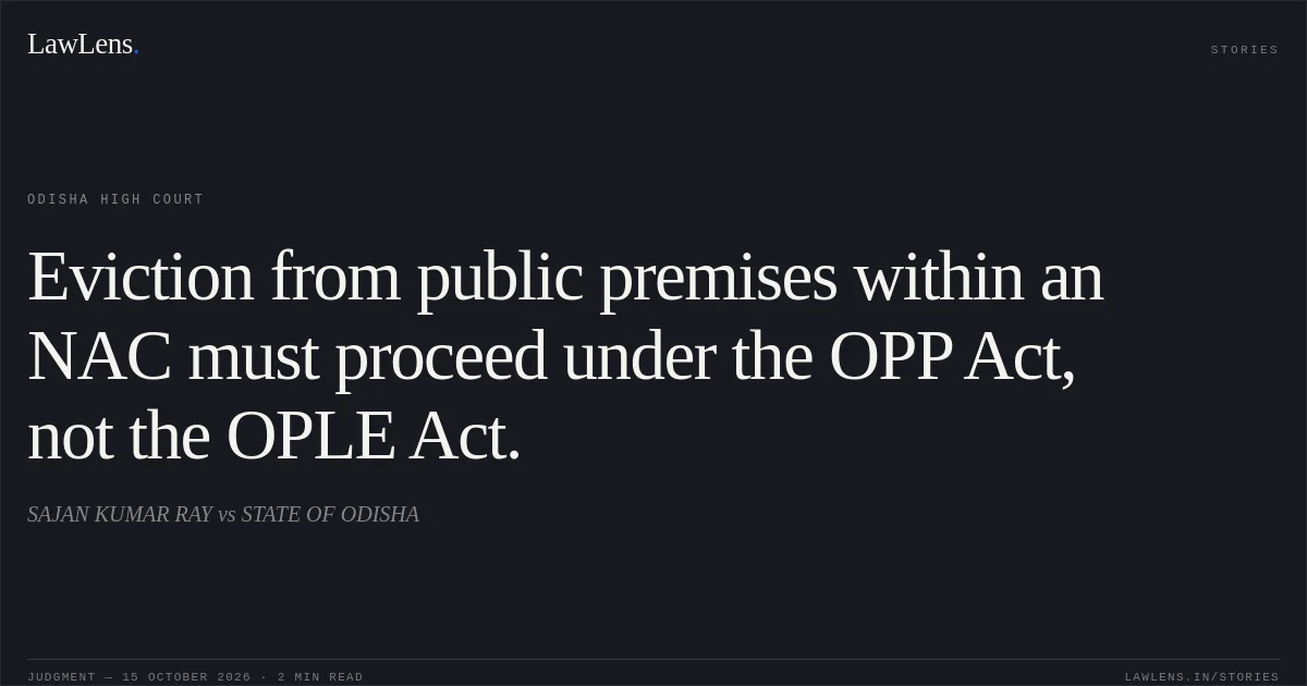 Eviction from public premises within an NAC must proceed under the OPP Act, not the OPLE Act.. SAJAN KUMAR RAY vs STATE OF ODISHA. Odisha High Court. LawLens