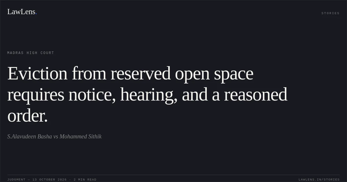 Eviction from reserved open space requires notice, hearing, and a reasoned order.. S.Alavudeen Basha vs Mohammed Sithik. Madras High Court. LawLens