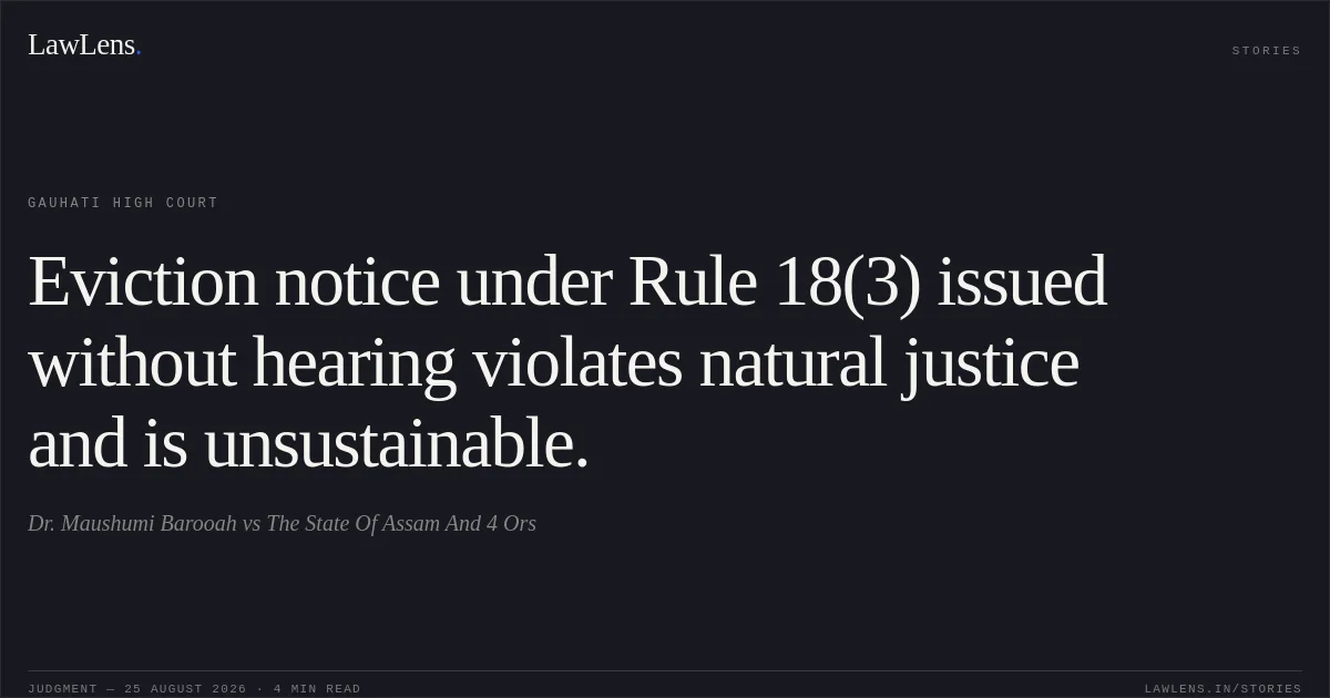 Eviction notice under Rule 18(3) issued without hearing violates natural justice and is unsustainable.. Dr. Maushumi Barooah vs The State Of Assam  And 4 Ors. Gauhati High Court. LawLens
