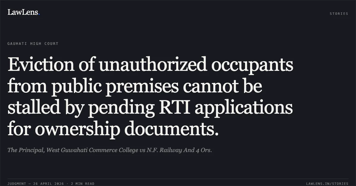 Eviction of unauthorized occupants from public premises cannot be stalled by pending RTI applications for ownership documents.. The Principal, West Guwahati Commerce College vs N.F. Railway And 4 Ors.. Gauhati High Court. LawLens