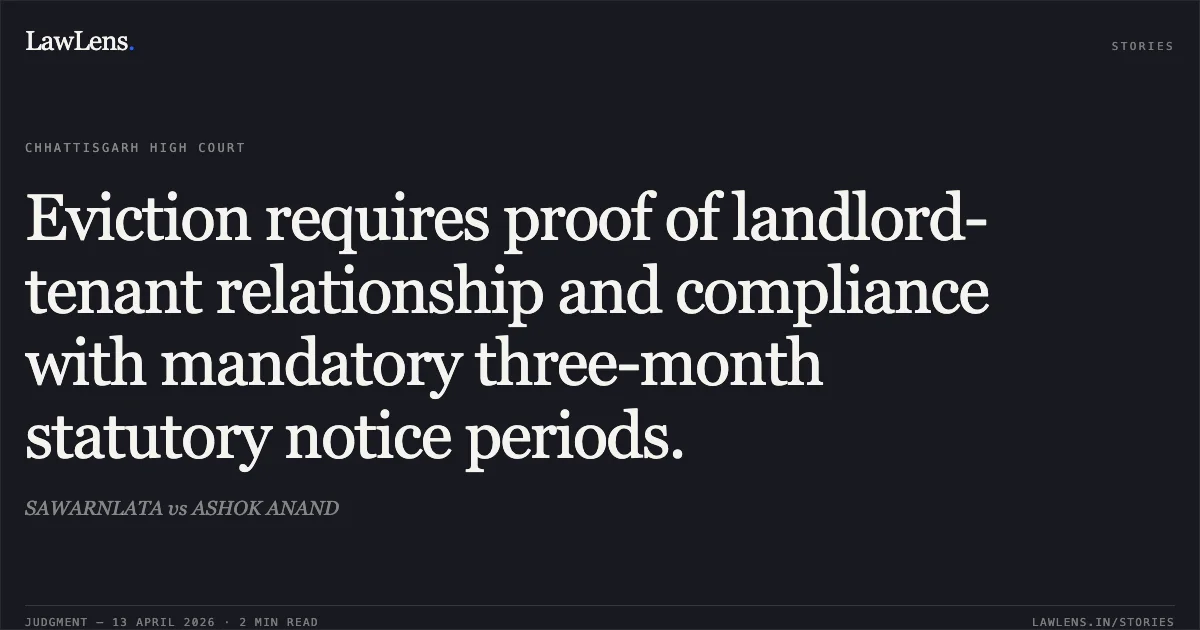 Eviction requires proof of landlord-tenant relationship and compliance with mandatory three-month statutory notice periods.. SAWARNLATA vs ASHOK ANAND. Chhattisgarh High Court. LawLens
