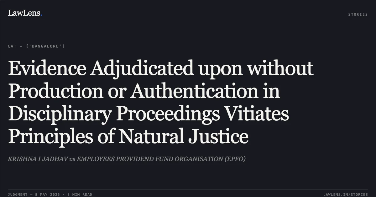Evidence Adjudicated upon without Production or Authentication in Disciplinary Proceedings Vitiates Principles of Natural Justice. KRISHNA I JADHAV vs EMPLOYEES PROVIDEND FUND ORGANISATION (EPFO). Central Administrative Tribunal. LawLens